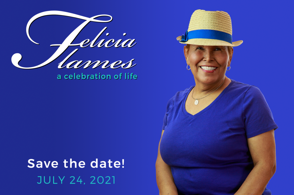 A portrait of Felicia "Flames" Elizondo on a blue/purple background. She is wearing a hat, a purple shirt and has a big smile. Text reads:  Felicia Flames a celebration of life  Save the date! July 24, 2021